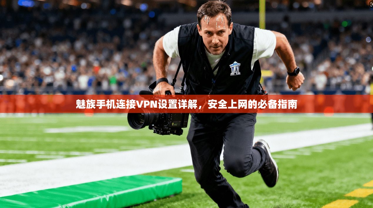 魅族手机连接VPN设置详解，安全上网的必备指南