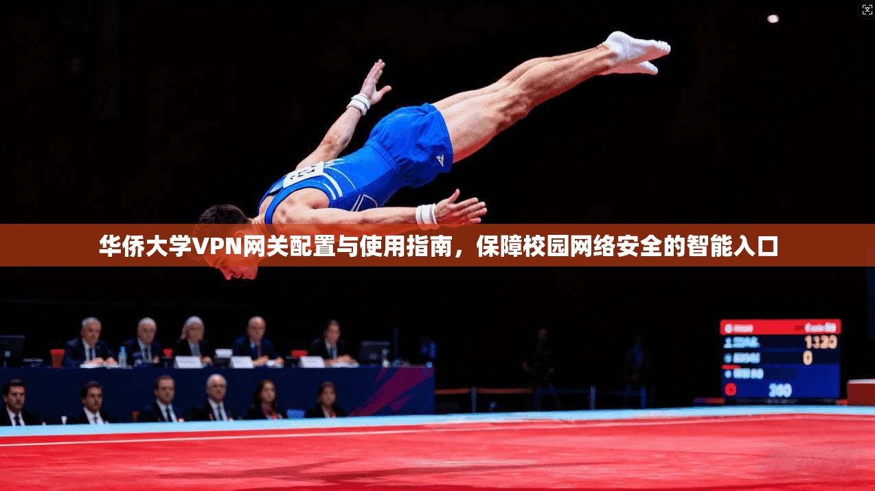 华侨大学VPN网关配置与使用指南，保障校园网络安全的智能入口