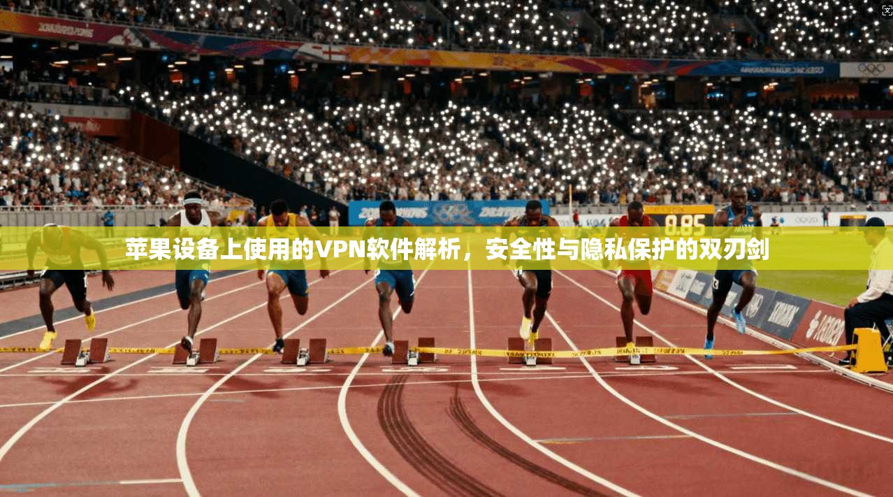 苹果设备上使用的VPN软件解析,安全性与隐私保护的双刃剑 苹果设备上使用的VPN软件解析,安全性与隐私保护的双刃剑