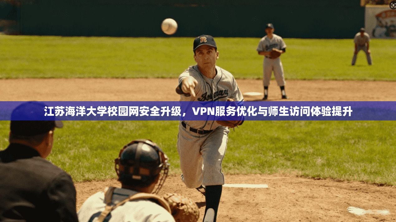 江苏海洋大学校园网安全升级，VPN服务优化与师生访问体验提升