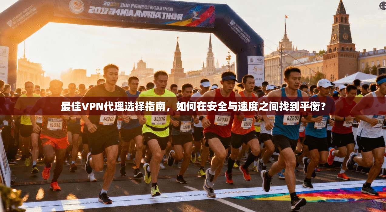 最佳VPN代理选择指南,如何在安全与速度之间找到平衡? 最佳VPN代理选择指南,如何在安全与速度之间找到平衡?