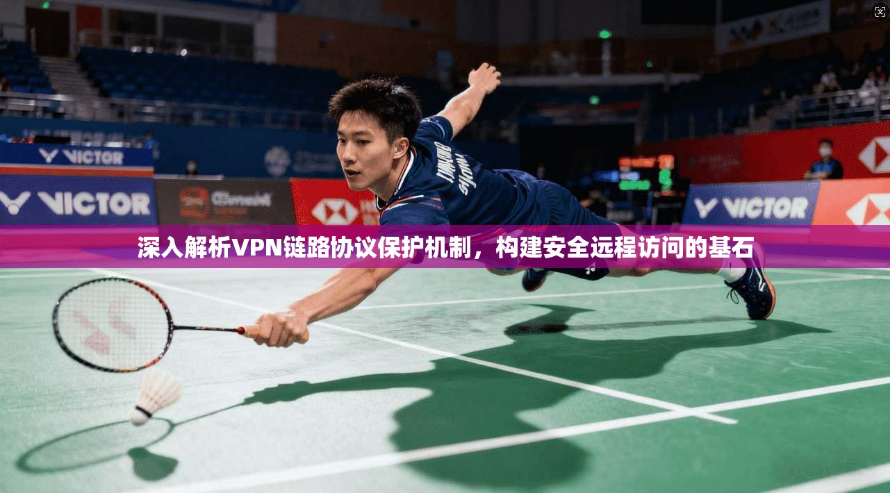 深入解析VPN链路协议保护机制，构建安全远程访问的基石