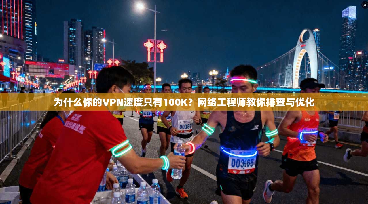 为什么你的VPN速度只有100K？网络工程师教你排查与优化