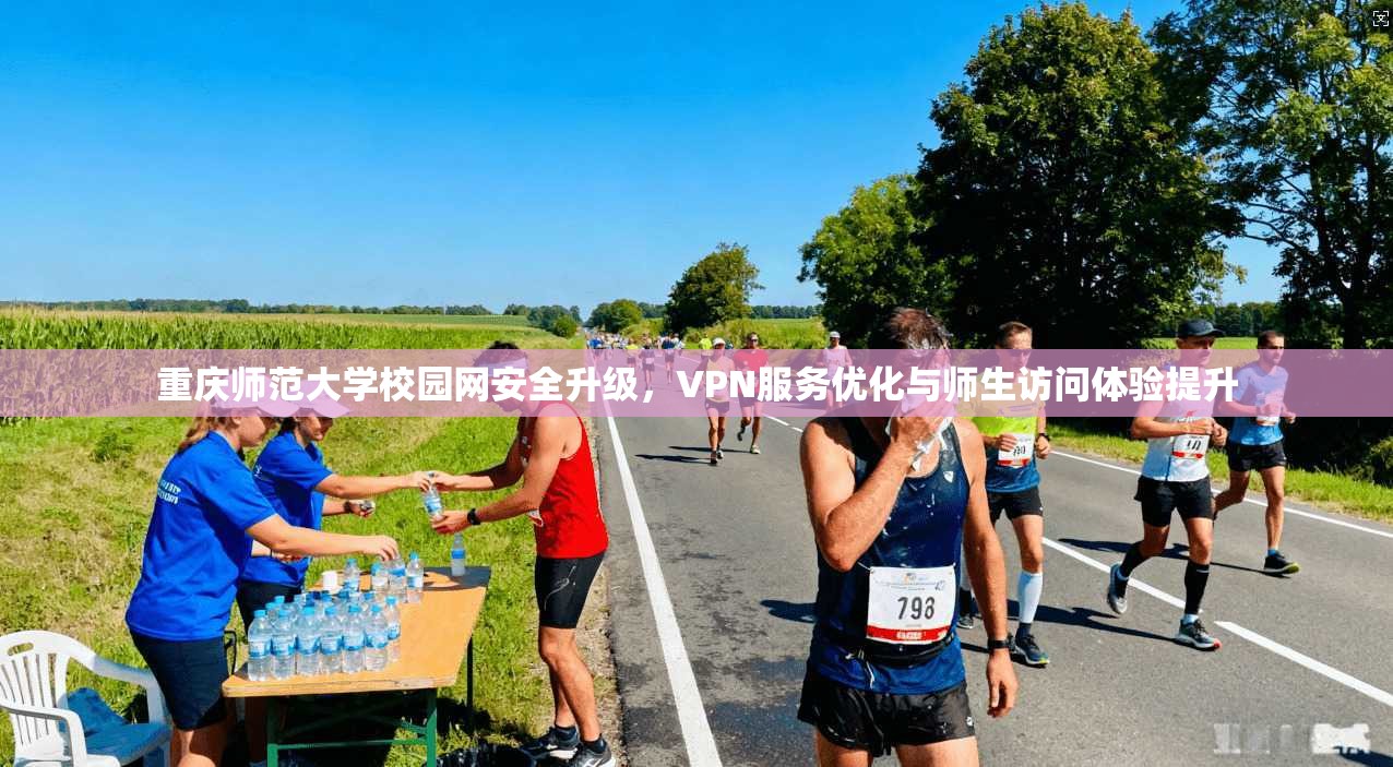 重庆师范大学校园网安全升级，VPN服务优化与师生访问体验提升