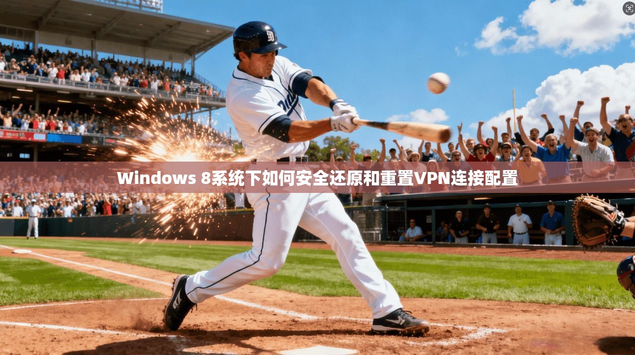 Windows 8系统下如何安全还原和重置VPN连接配置