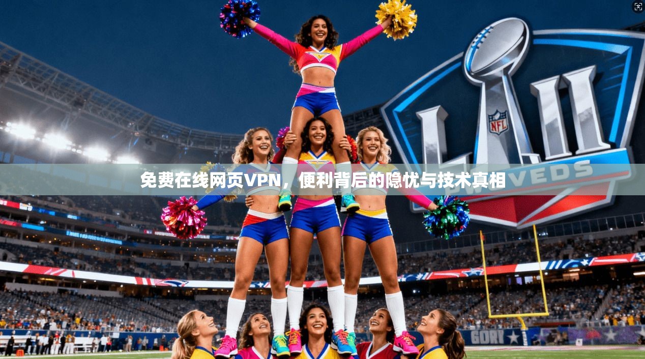 免费在线网页VPN，便利背后的隐忧与技术真相