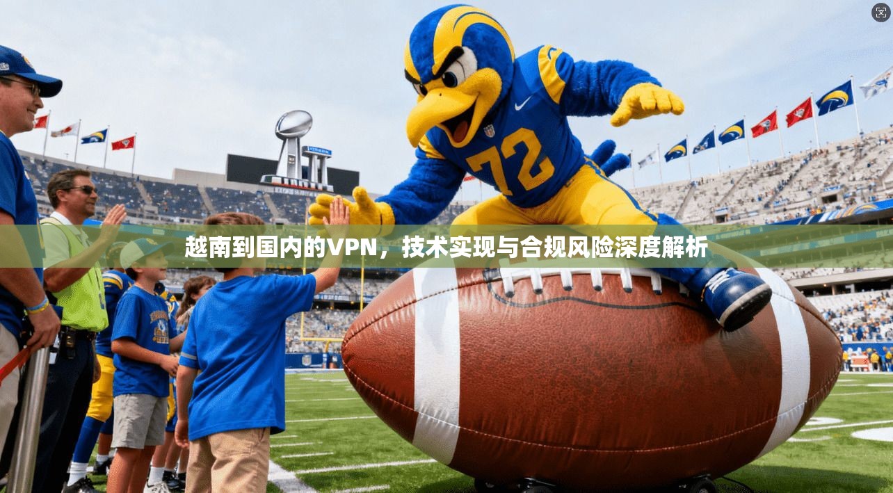 越南到国内的VPN，技术实现与合规风险深度解析