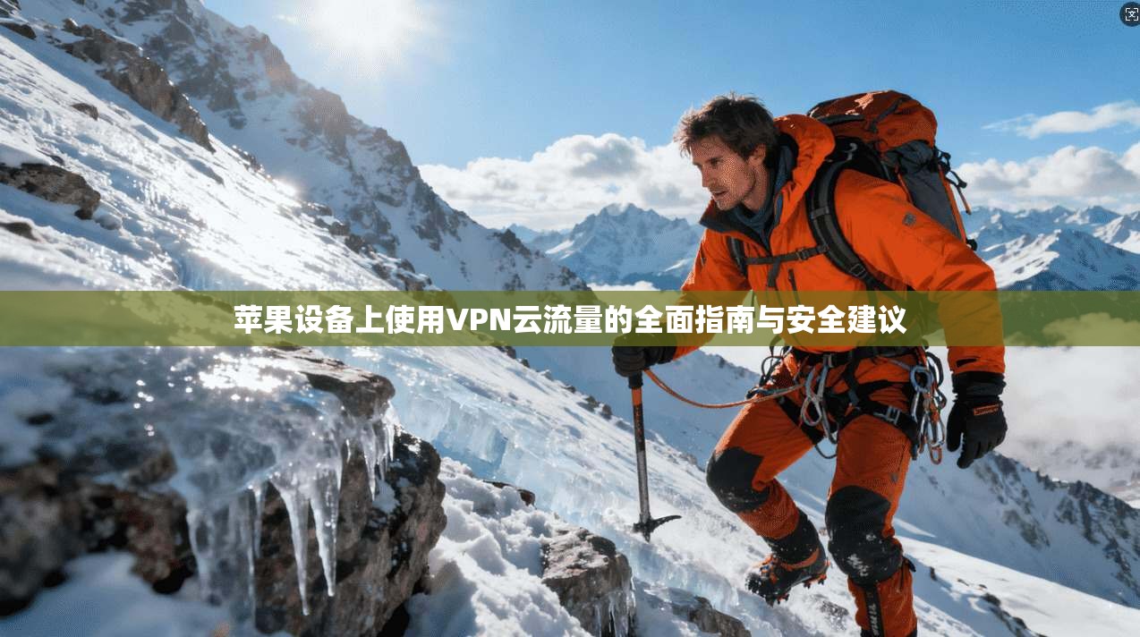 苹果设备上使用VPN云流量的全面指南与安全建议
