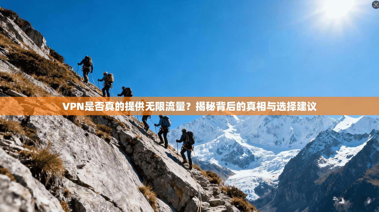 VPN是否真的提供无限流量？揭秘背后的真相与选择建议