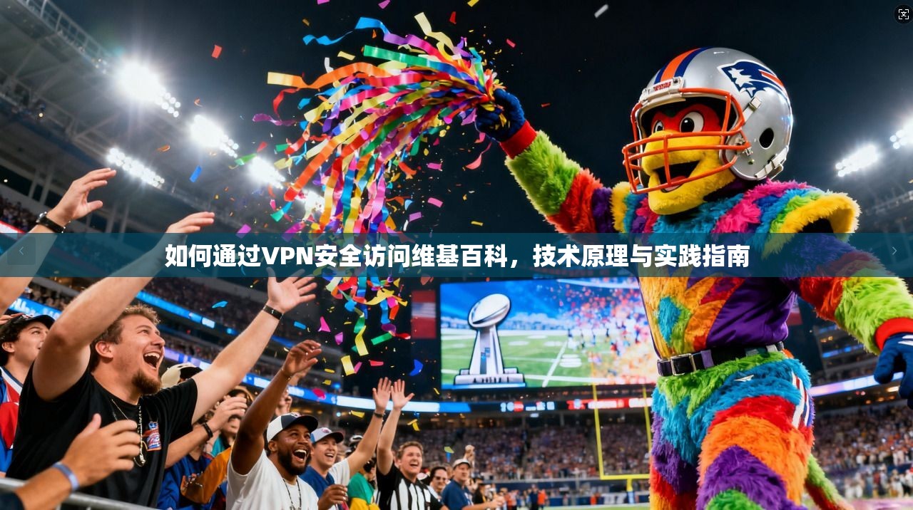 如何通过VPN安全访问维基百科，技术原理与实践指南