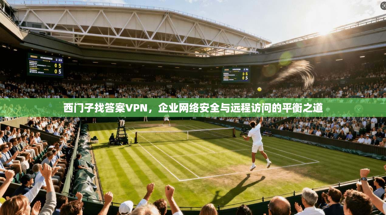 西门子找答案VPN，企业网络安全与远程访问的平衡之道