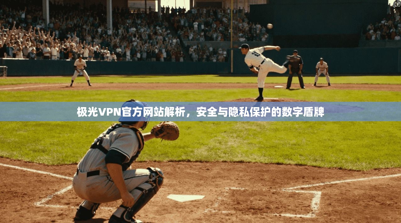 极光VPN官方网站解析，安全与隐私保护的数字盾牌