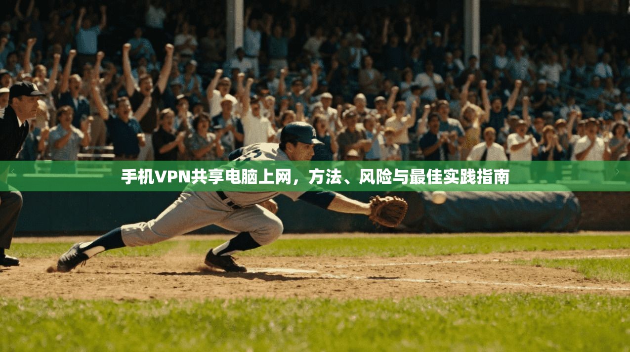 手机VPN共享电脑上网，方法、风险与最佳实践指南