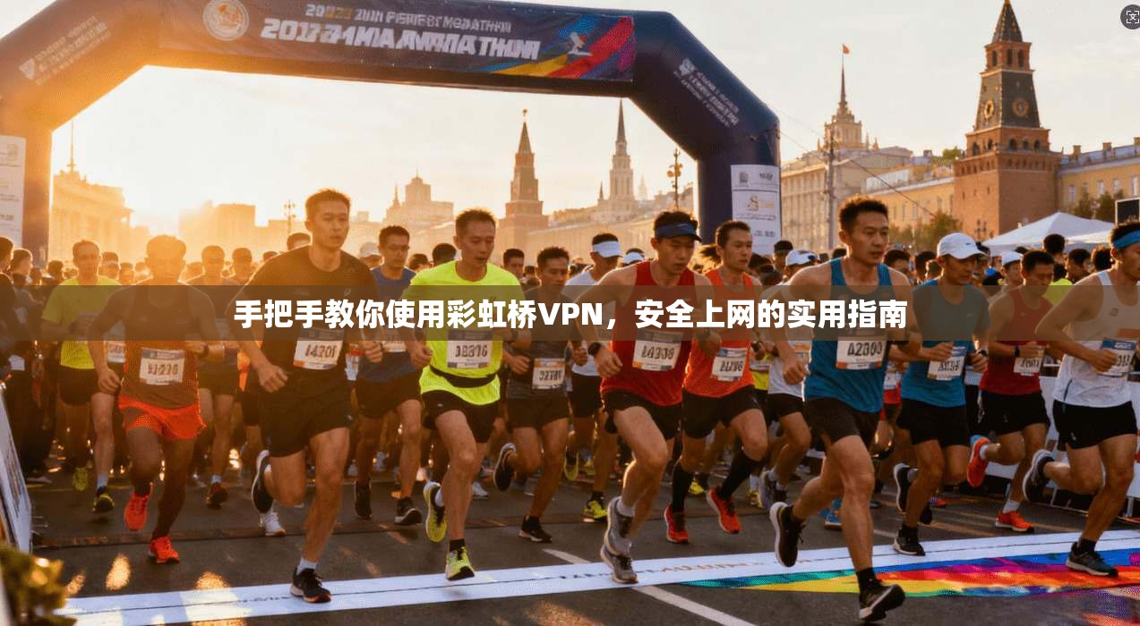手把手教你使用彩虹桥VPN，安全上网的实用指南