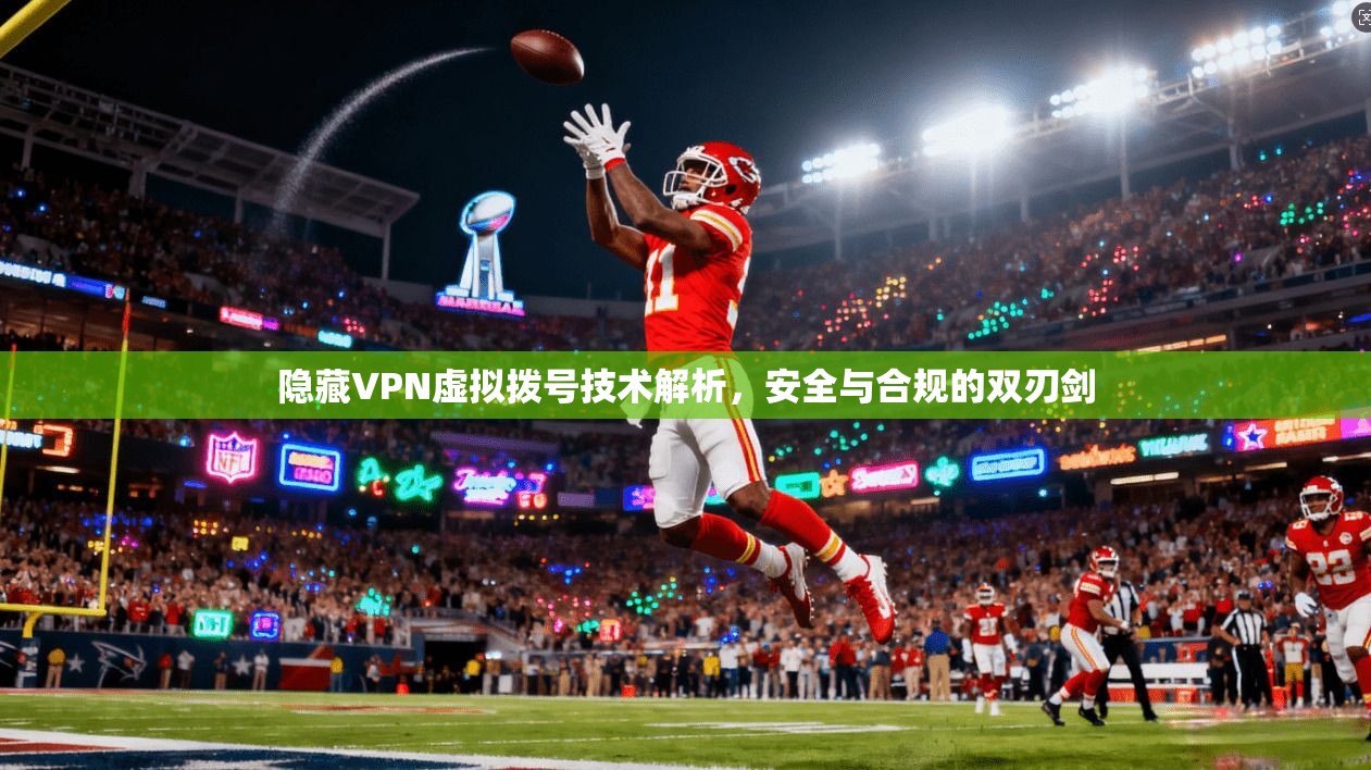 隐藏VPN虚拟拨号技术解析，安全与合规的双刃剑