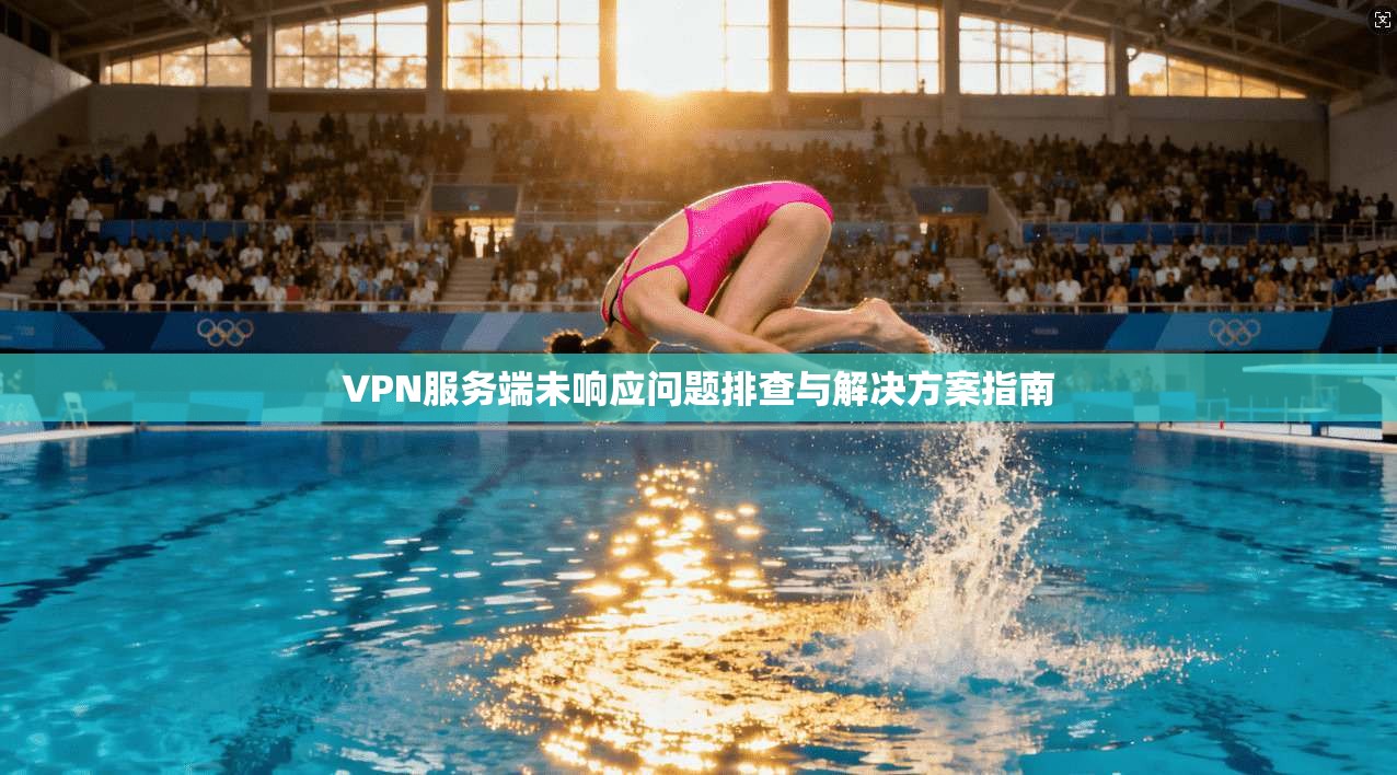 VPN服务端未响应问题排查与解决方案指南