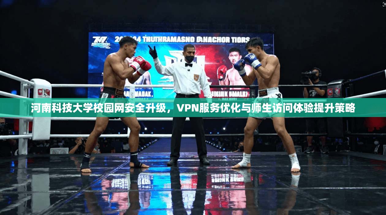 河南科技大学校园网安全升级，VPN服务优化与师生访问体验提升策略