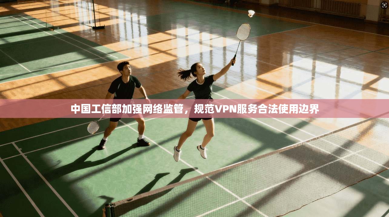 中国工信部加强网络监管，规范VPN服务合法使用边界