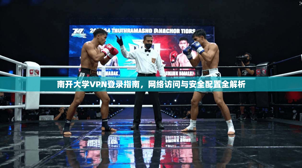南开大学VPN登录指南，网络访问与安全配置全解析
