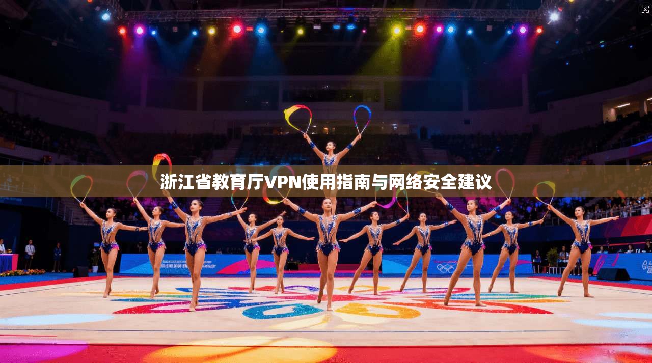 浙江省教育厅VPN使用指南与网络安全建议