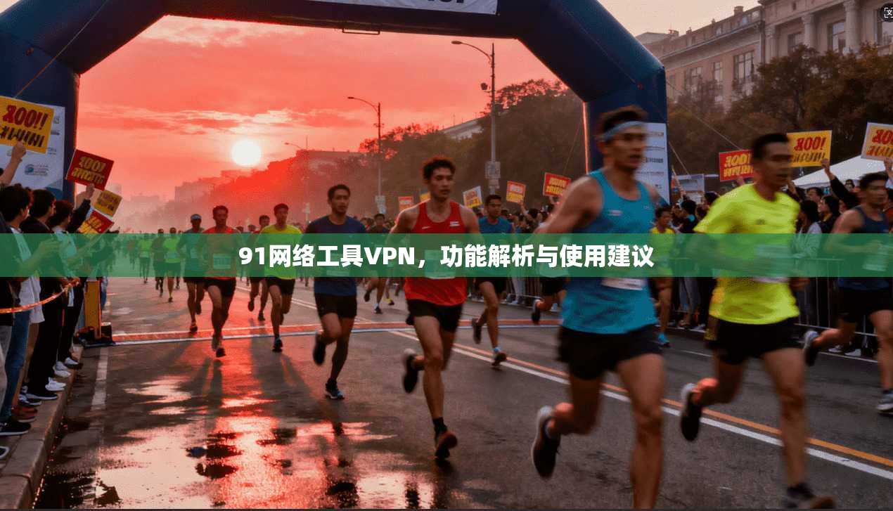 91网络工具VPN，功能解析与使用建议