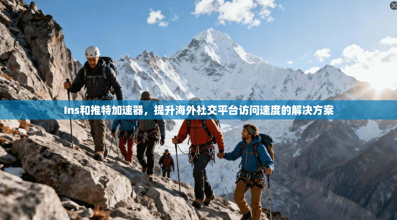 Ins和推特加速器，提升海外社交平台访问速度的解决方案