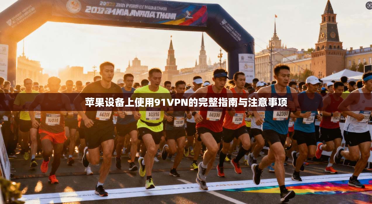 苹果设备上使用91VPN的完整指南与注意事项 苹果设备上使用91VPN的完整指南与注意事项