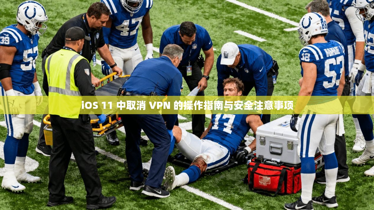 iOS 11 中取消 VPN 的操作指南与安全注意事项