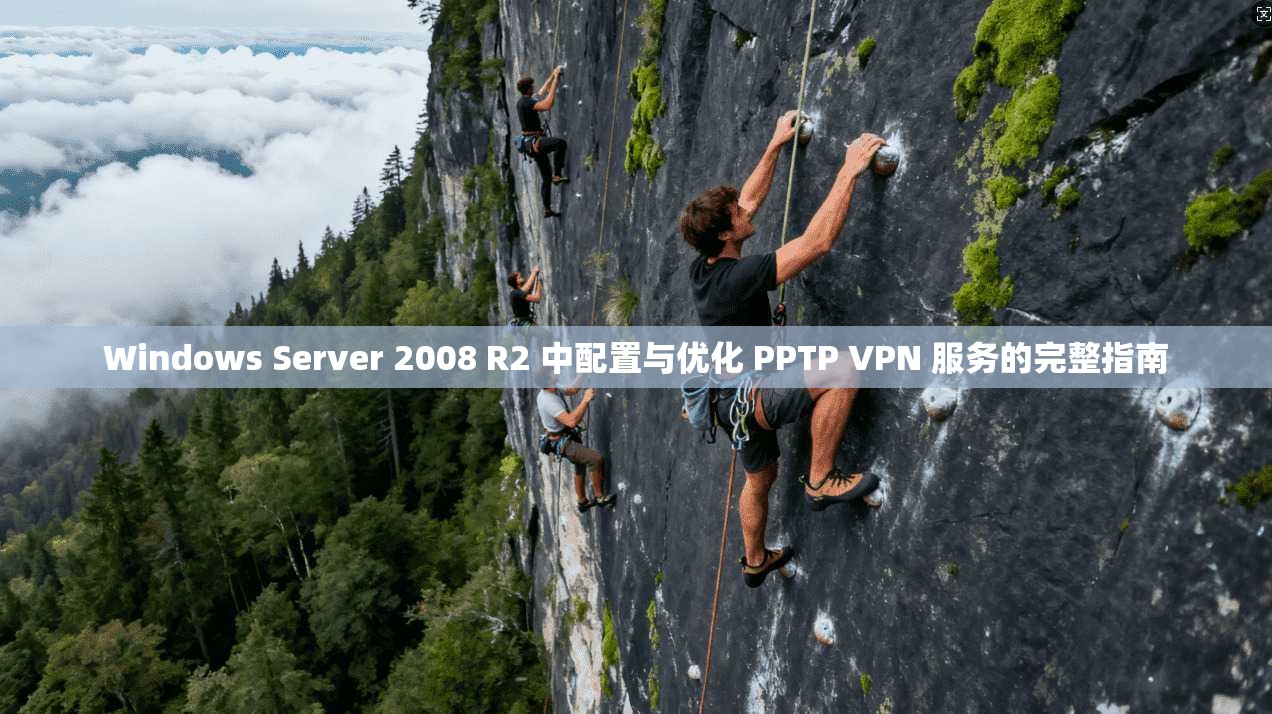 Windows Server 2008 R2 中配置与优化 PPTP VPN 服务的完整指南