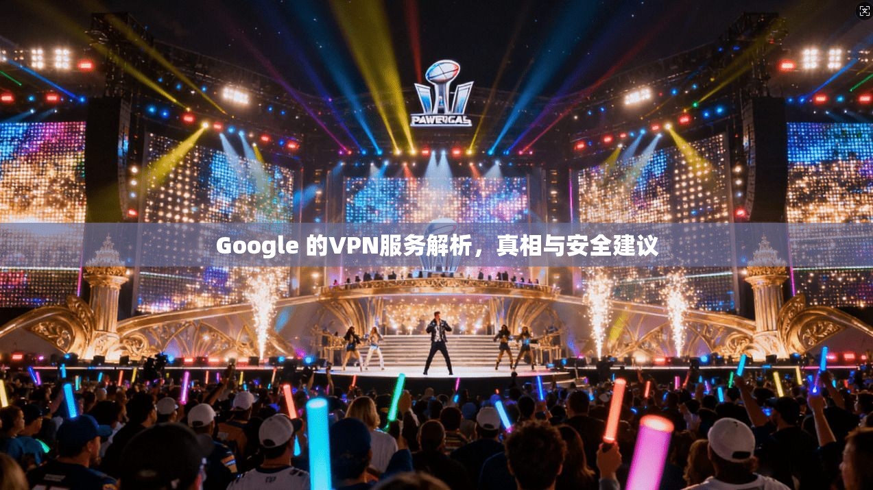 Google 的VPN服务解析，真相与安全建议