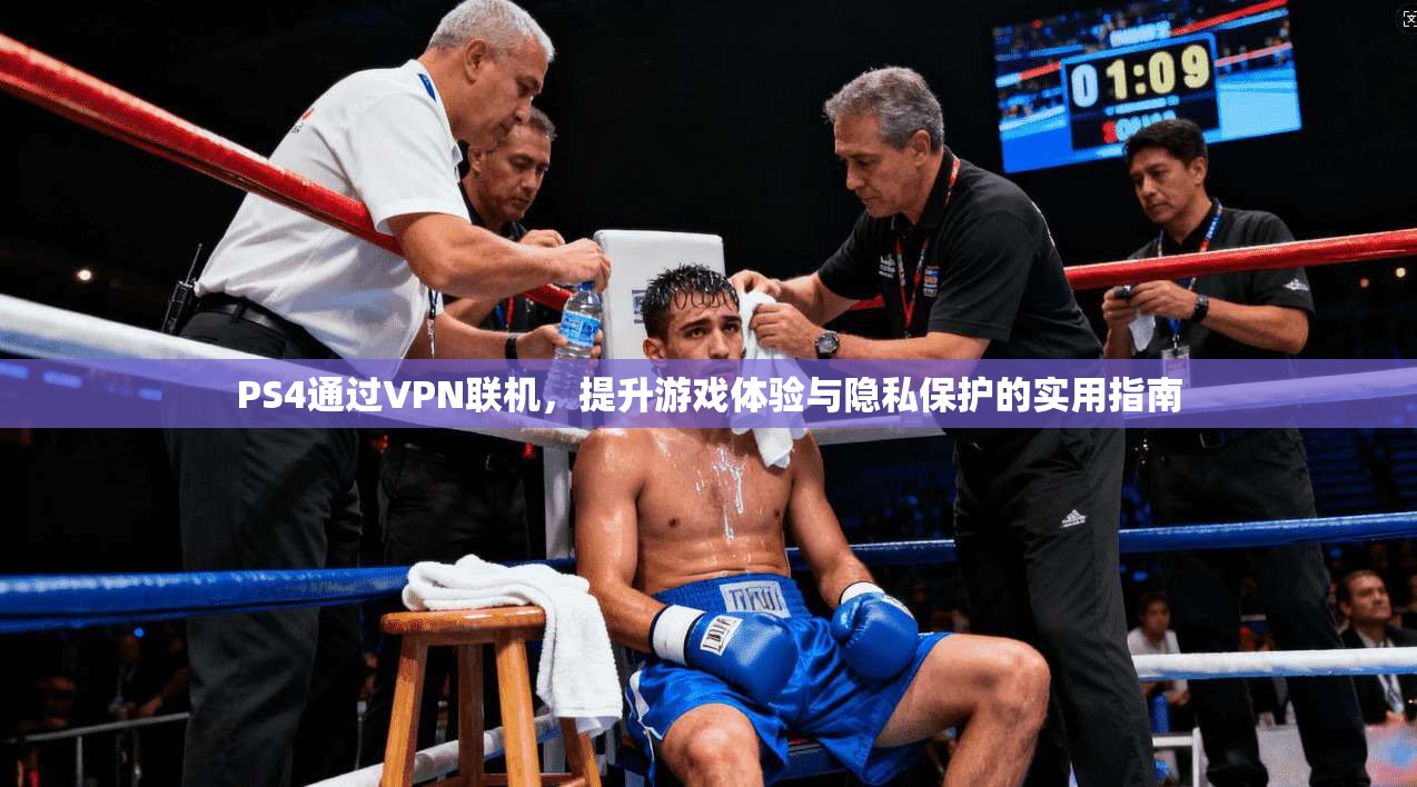 PS4通过VPN联机，提升游戏体验与隐私保护的实用指南