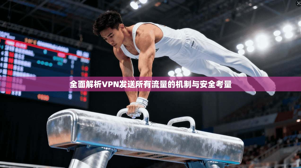 全面解析VPN发送所有流量的机制与安全考量