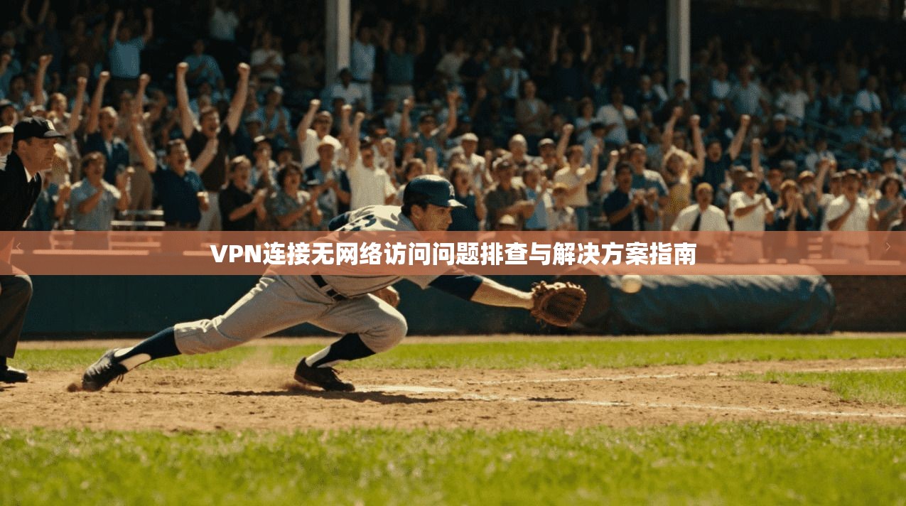 VPN连接无网络访问问题排查与解决方案指南