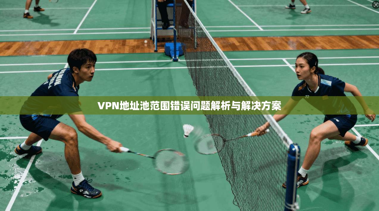 VPN地址池范围错误问题解析与解决方案