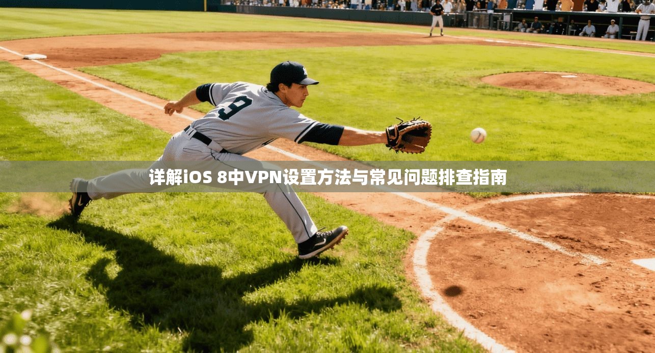 详解iOS 8中VPN设置方法与常见问题排查指南