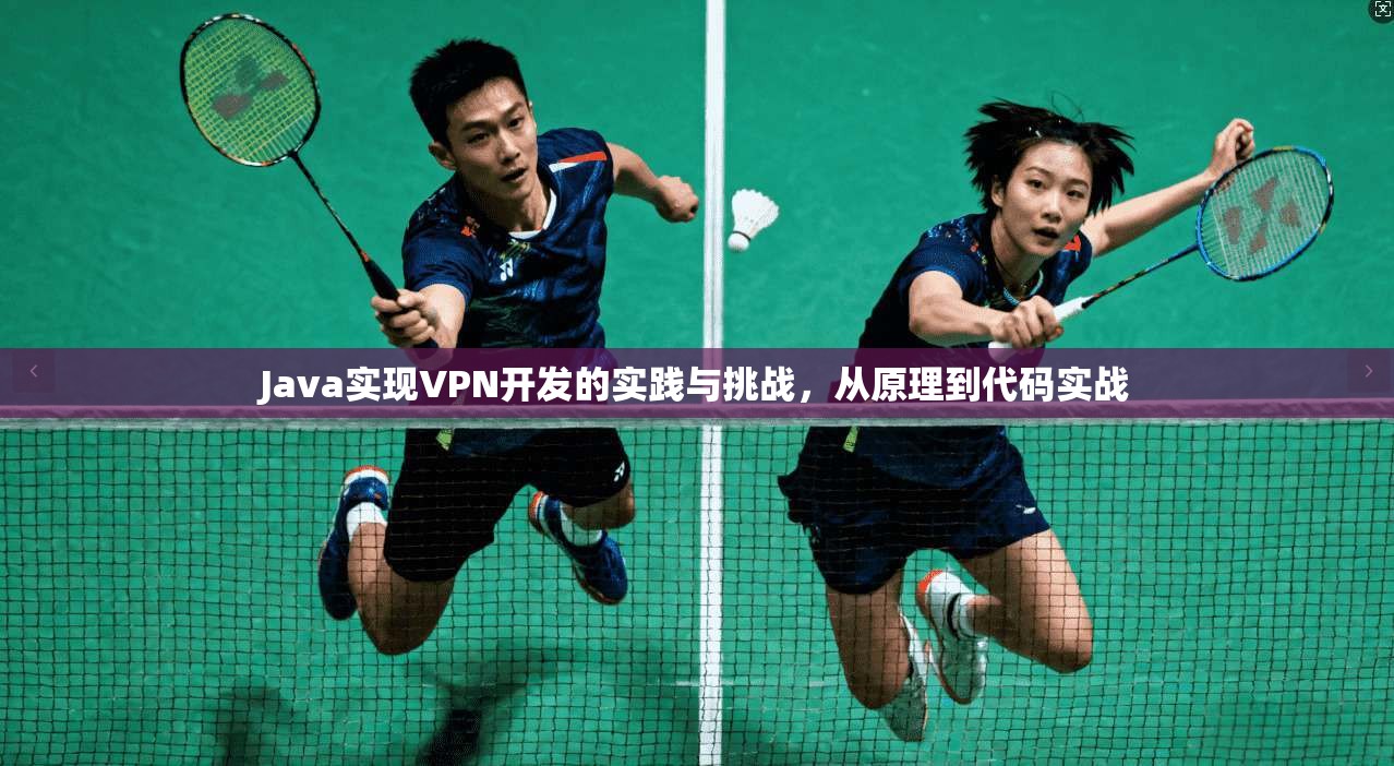 Java实现VPN开发的实践与挑战，从原理到代码实战