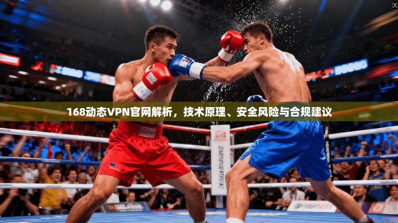 168动态VPN官网解析,技术原理、安全风险与合规建议