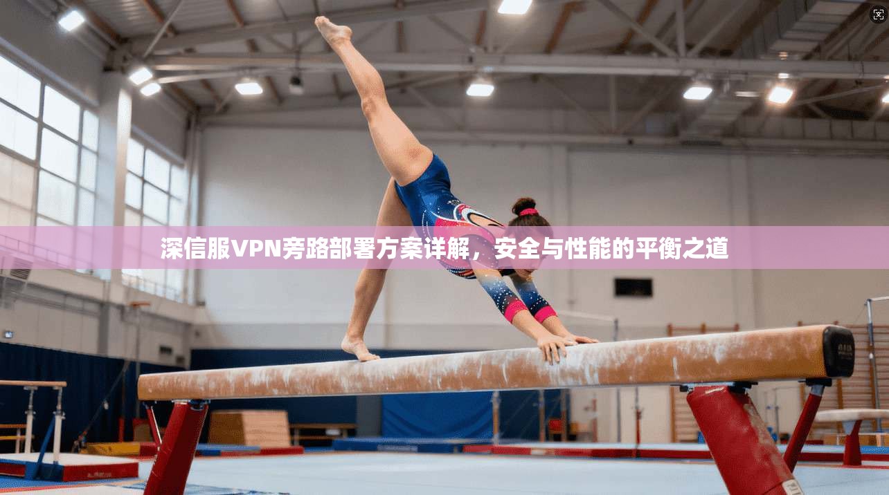 深信服VPN旁路部署方案详解，安全与性能的平衡之道