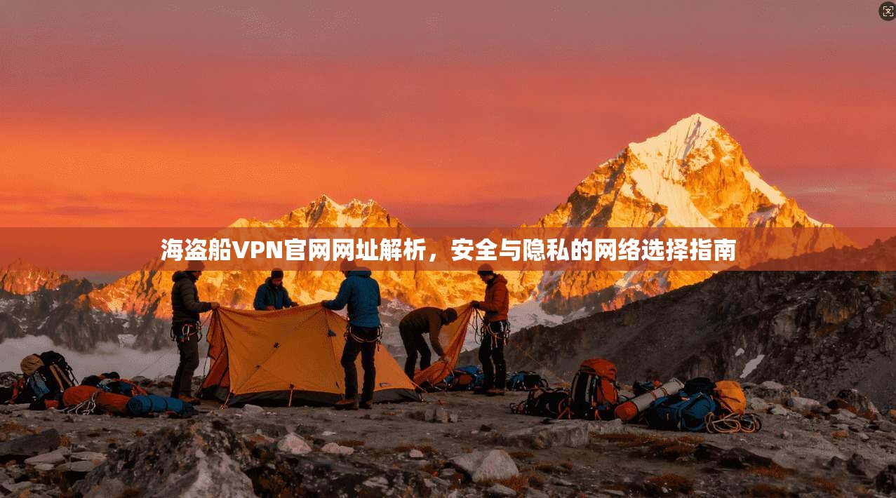 海盗船VPN官网网址解析，安全与隐私的网络选择指南