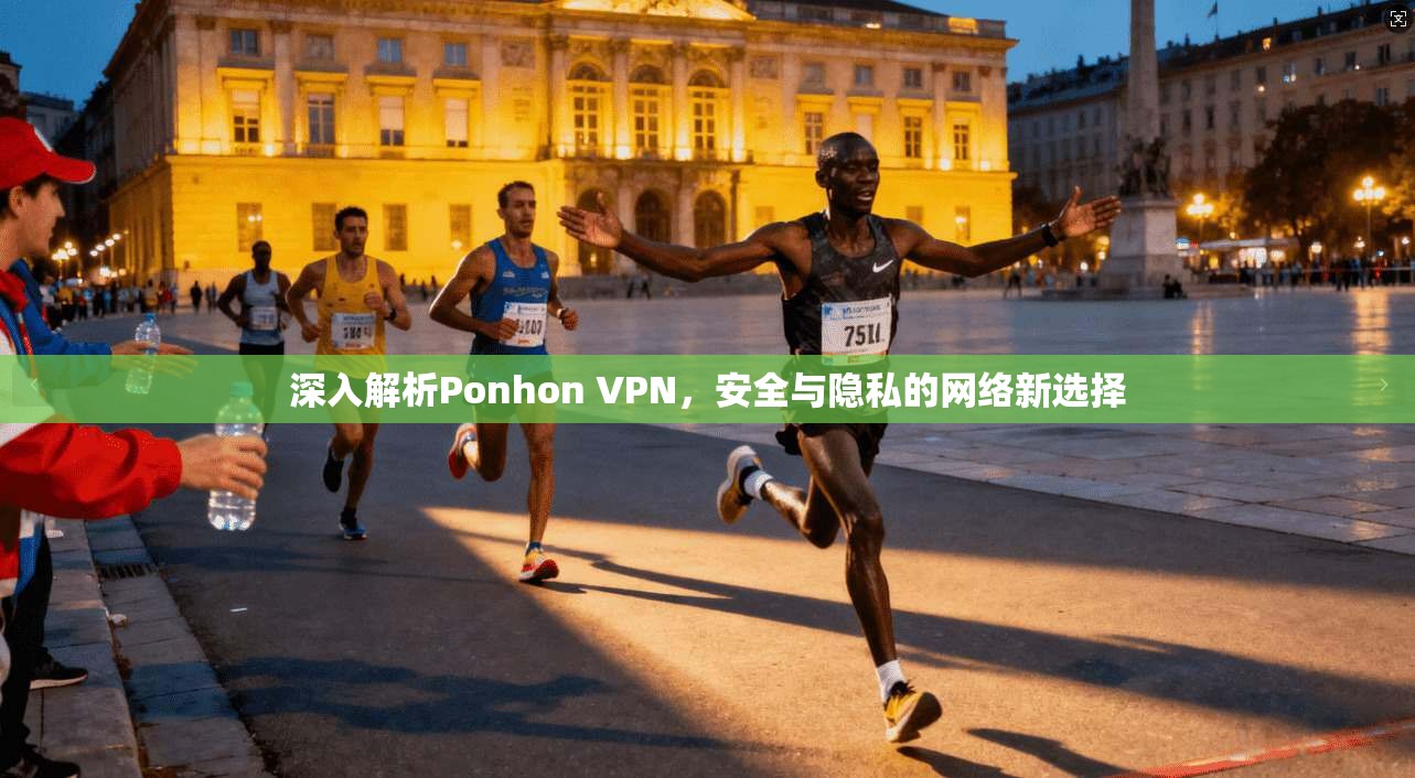 深入解析Ponhon VPN,安全与隐私的网络新选择