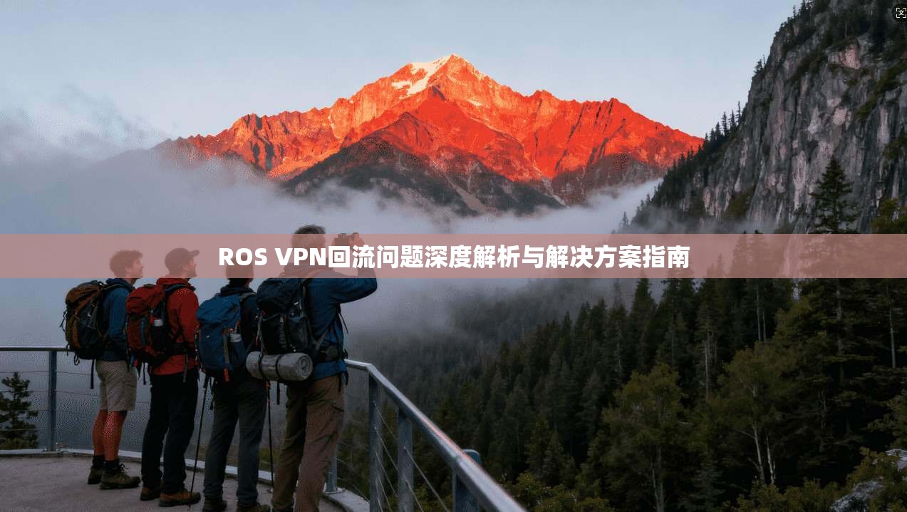ROS VPN回流问题深度解析与解决方案指南