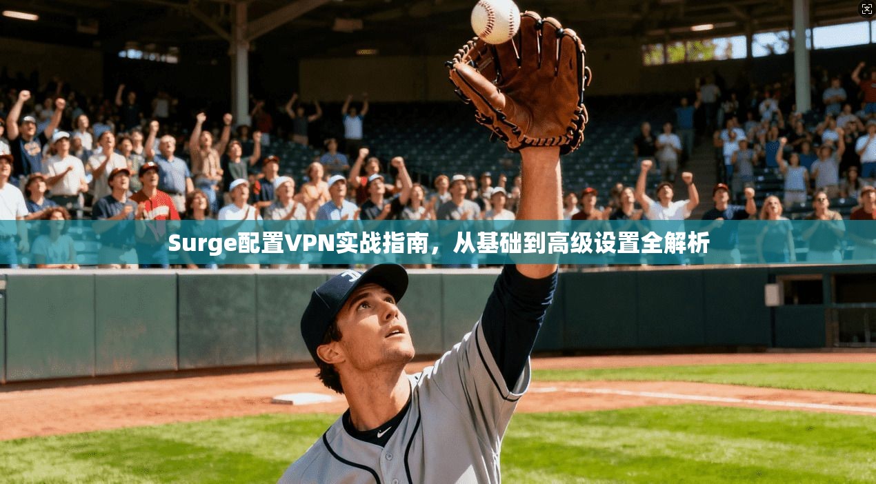 Surge配置VPN实战指南，从基础到高级设置全解析