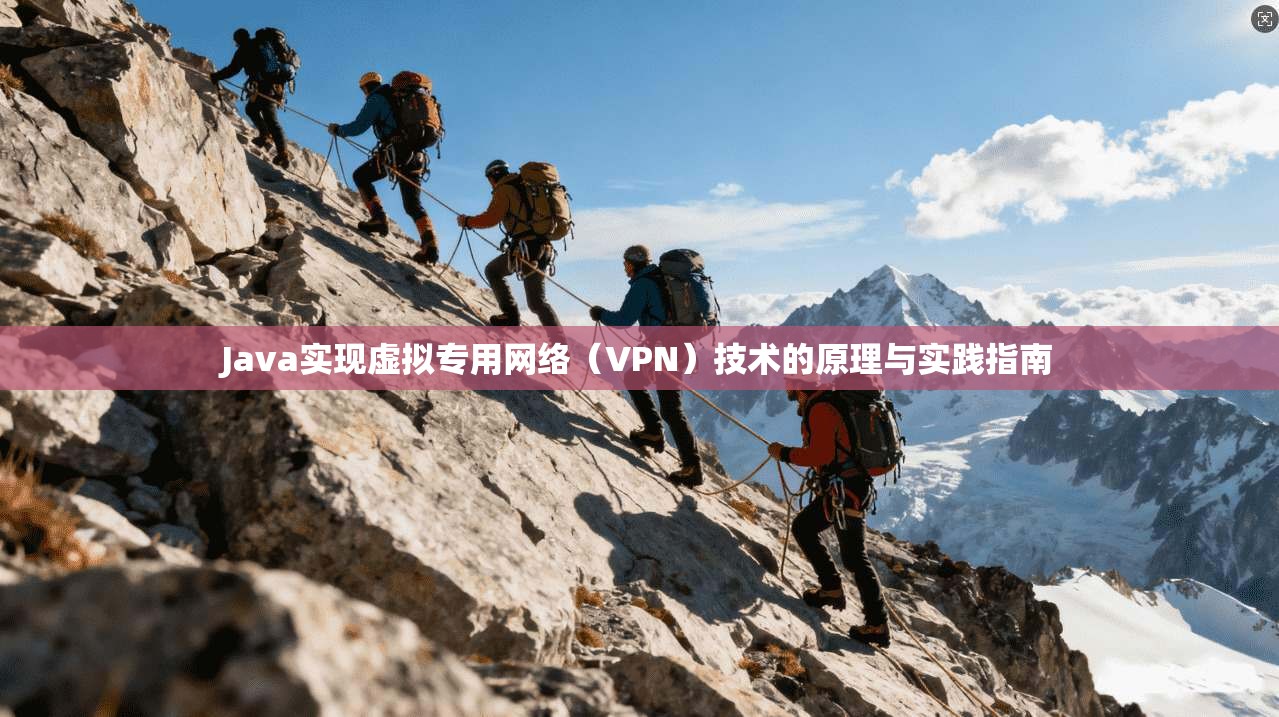 Java实现虚拟专用网络（VPN）技术的原理与实践指南