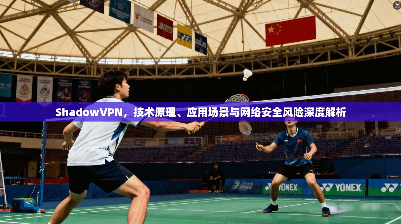 ShadowVPN，技术原理、应用场景与网络安全风险深度解析
