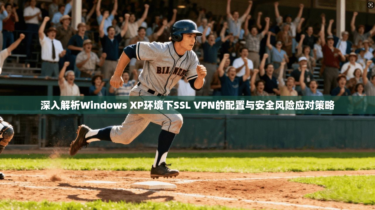 深入解析Windows XP环境下SSL VPN的配置与安全风险应对策略