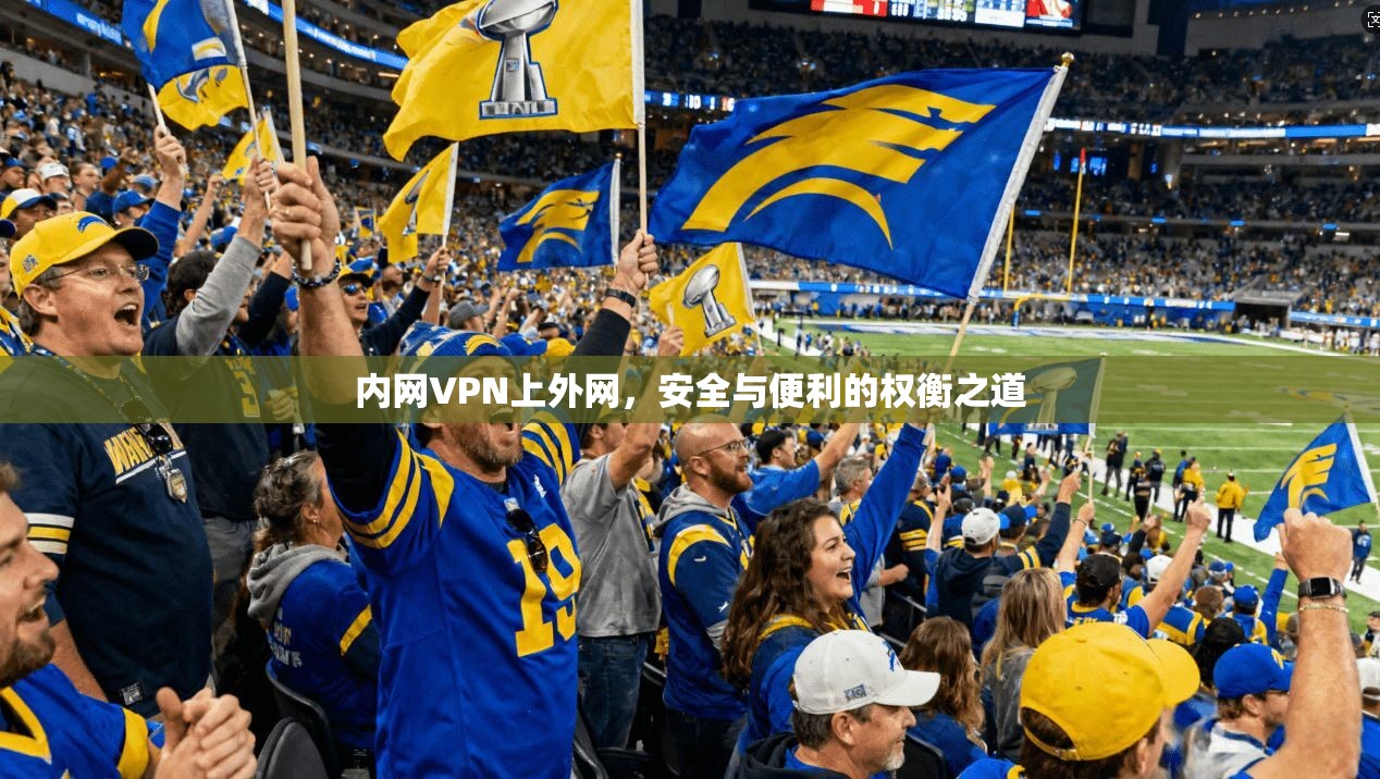 内网VPN上外网，安全与便利的权衡之道