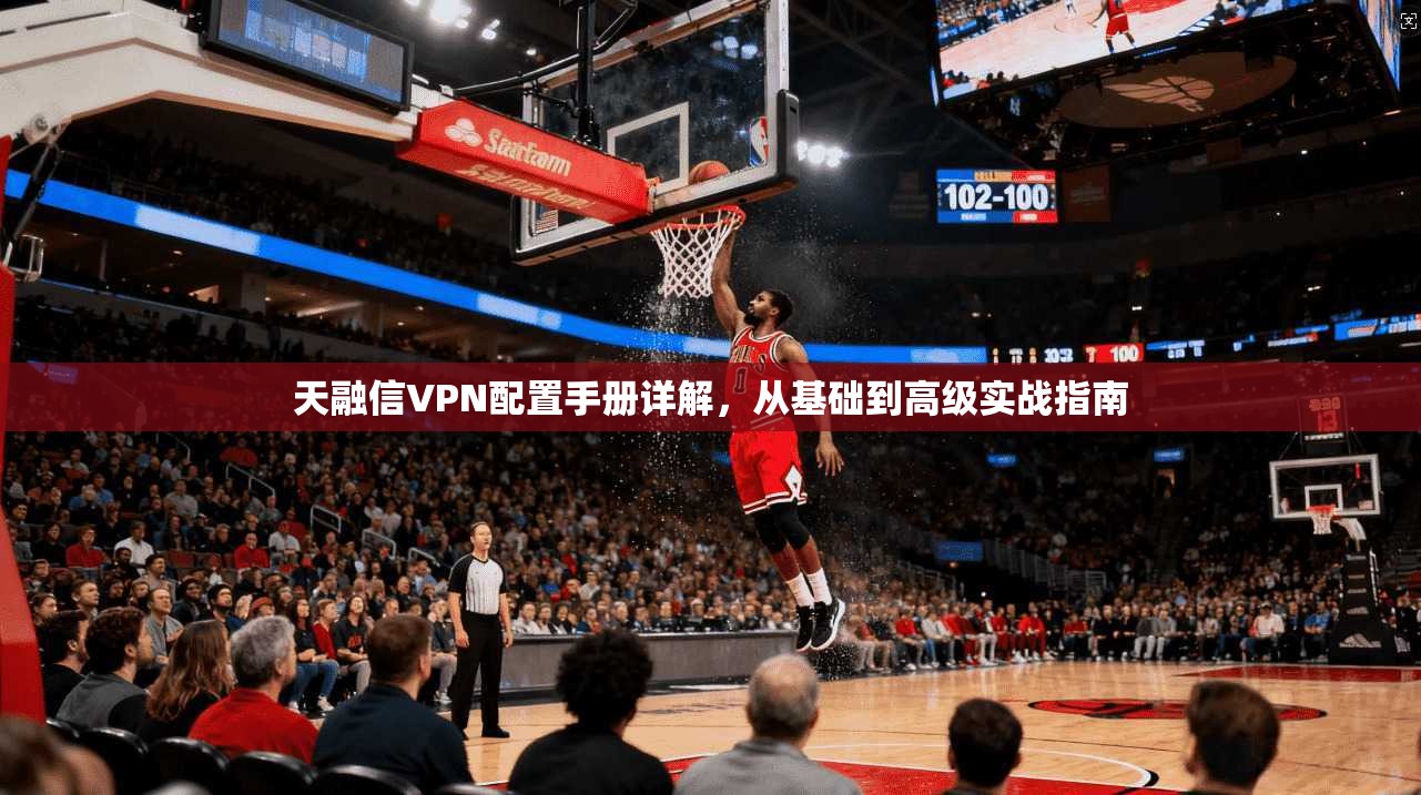 天融信VPN配置手册详解，从基础到高级实战指南