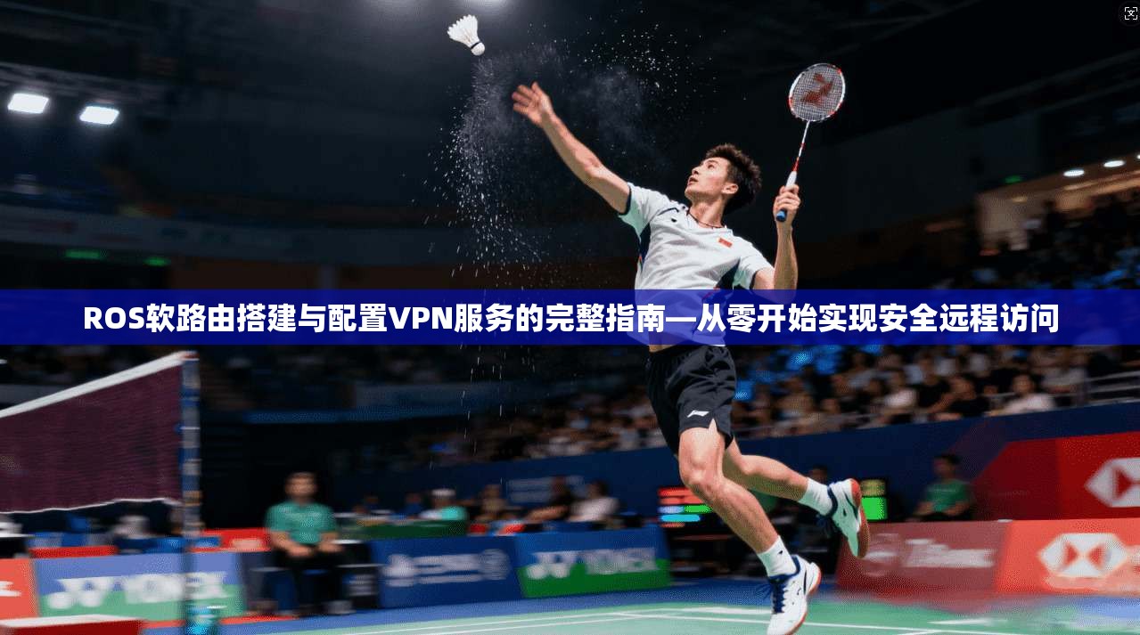 ROS软路由搭建与配置VPN服务的完整指南—从零开始实现安全远程访问