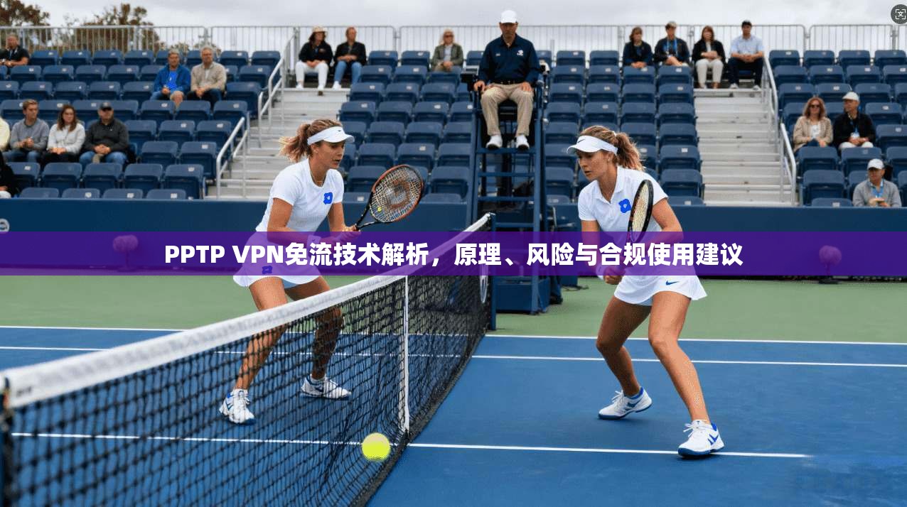 PPTP VPN免流技术解析，原理、风险与合规使用建议