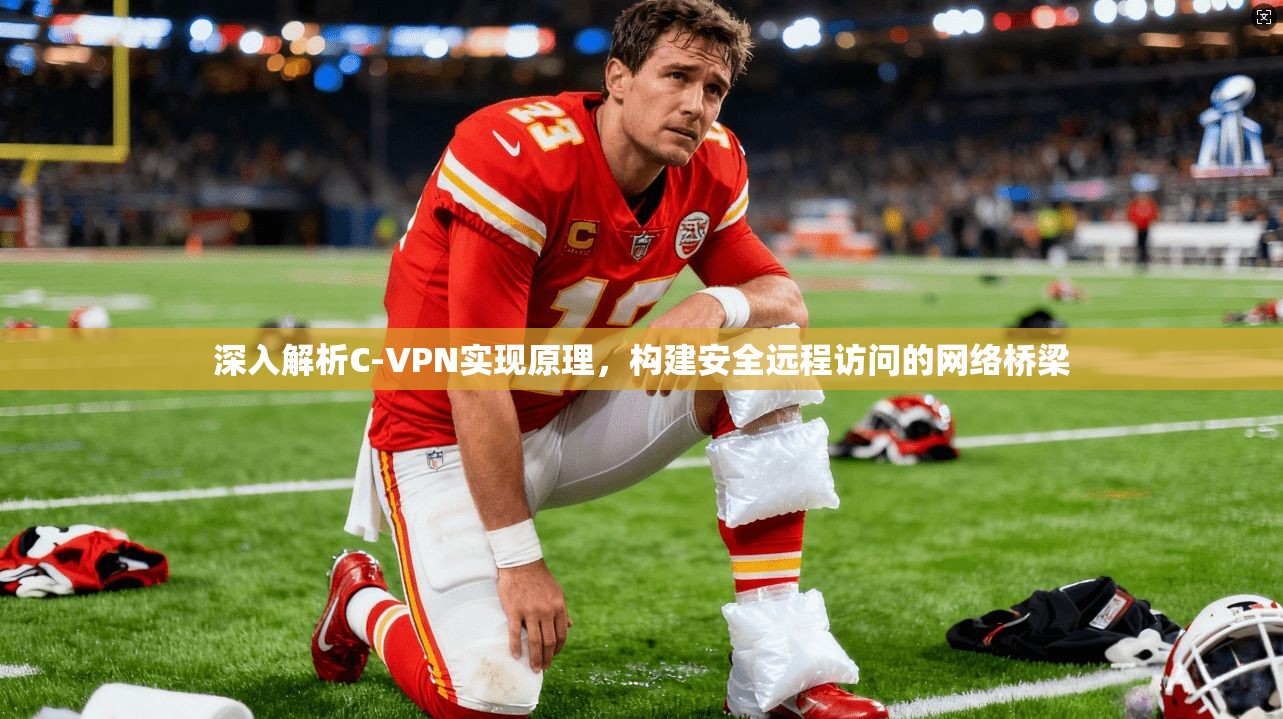 深入解析C-VPN实现原理，构建安全远程访问的网络桥梁